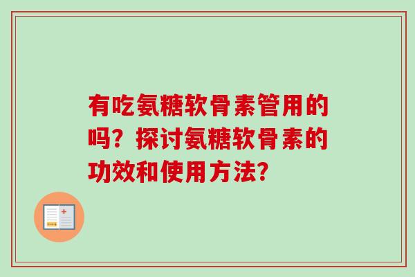 有吃氨糖软骨素管用的吗？探讨氨糖软骨素的功效和使用方法？