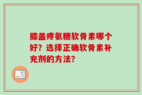 膝盖疼氨糖软骨素哪个好？选择正确软骨素补充剂的方法？