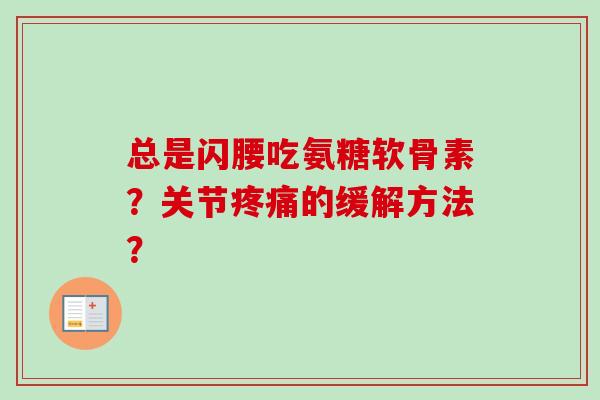 总是闪腰吃氨糖软骨素？关节疼痛的缓解方法？