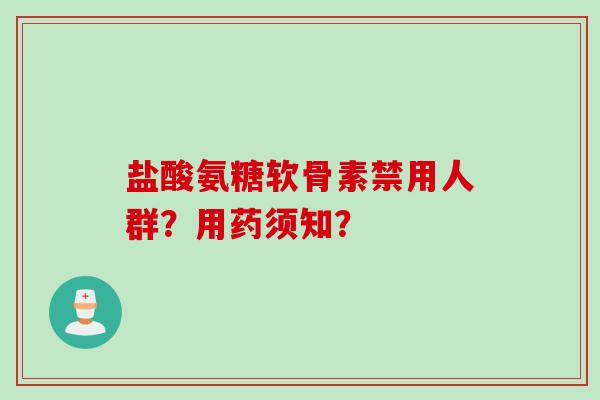 盐酸氨糖软骨素禁用人群？用药须知？