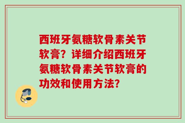 西班牙氨糖软骨素关节软膏？详细介绍西班牙氨糖软骨素关节软膏的功效和使用方法？