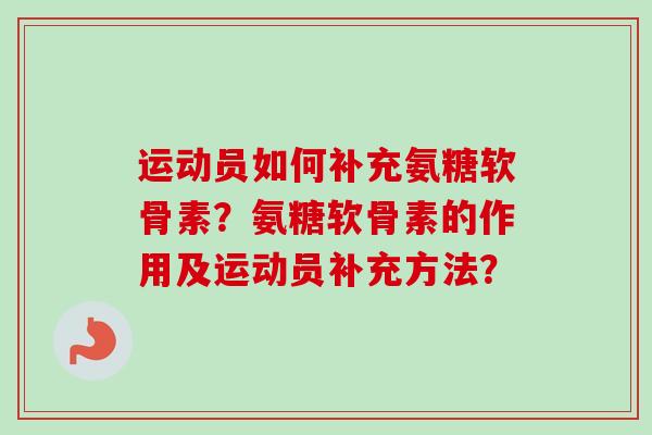 运动员如何补充氨糖软骨素？氨糖软骨素的作用及运动员补充方法？