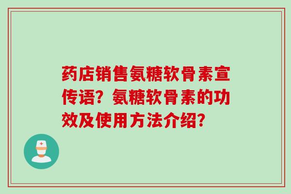 药店销售氨糖软骨素宣传语？氨糖软骨素的功效及使用方法介绍？