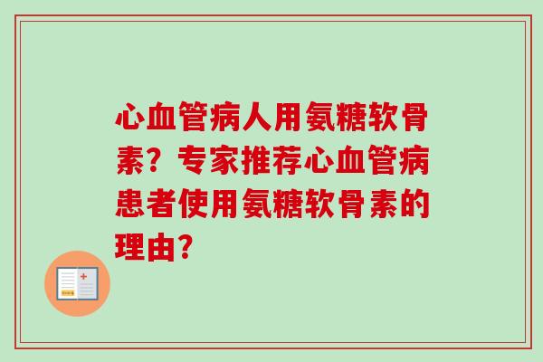 心血管病人用氨糖软骨素？专家推荐心血管病患者使用氨糖软骨素的理由？