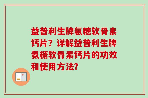 益普利生牌氨糖软骨素钙片？详解益普利生牌氨糖软骨素钙片的功效和使用方法？