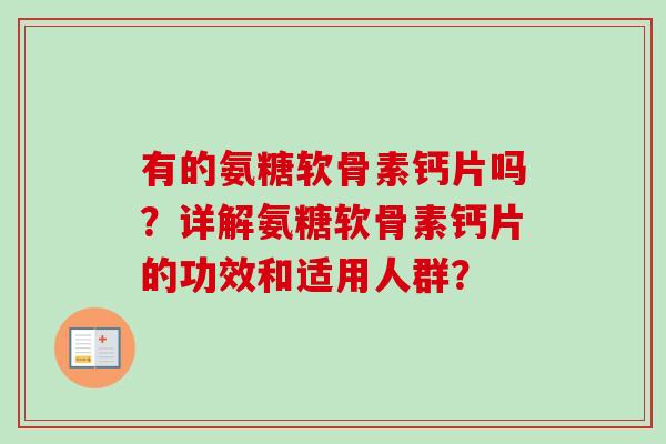 有的氨糖软骨素钙片吗?详解氨糖软骨素钙片的功效和适用人群? 有的氨糖软骨素钙片吗?详解氨糖软骨素钙片的功效和适用人群?