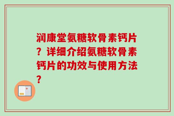 润康堂氨糖软骨素钙片？详细介绍氨糖软骨素钙片的功效与使用方法？