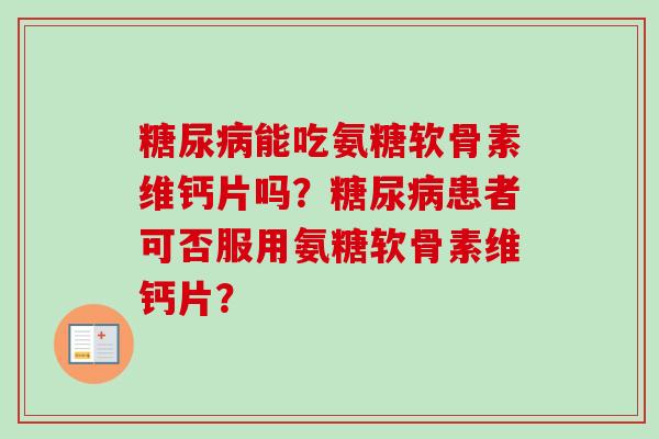 糖尿病能吃氨糖软骨素维钙片吗？糖尿病患者可否服用氨糖软骨素维钙片？