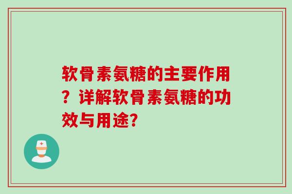 软骨素氨糖的主要作用？详解软骨素氨糖的功效与用途？
