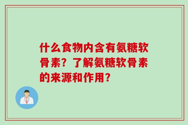 什么食物内含有氨糖软骨素？了解氨糖软骨素的来源和作用？