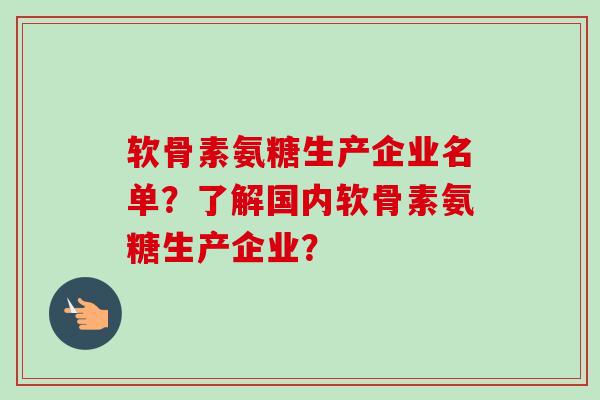 软骨素氨糖生产企业名单？了解国内软骨素氨糖生产企业？