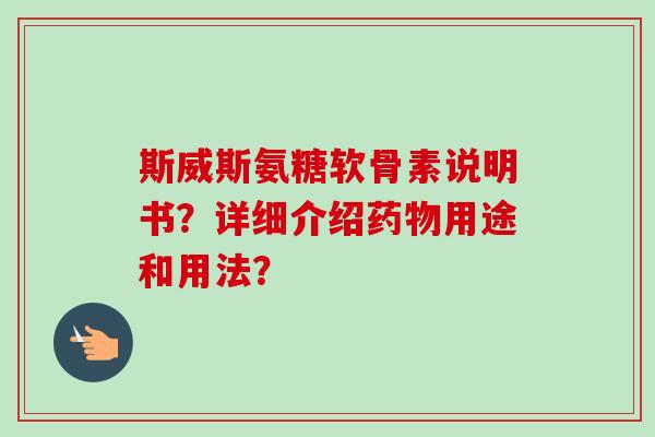 斯威斯氨糖软骨素说明书？详细介绍药物用途和用法？