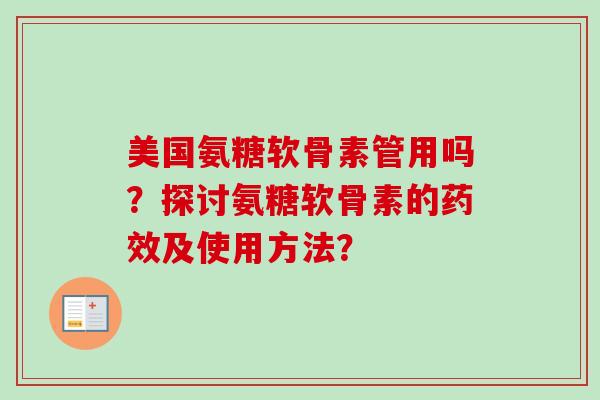 美国氨糖软骨素管用吗？探讨氨糖软骨素的药效及使用方法？