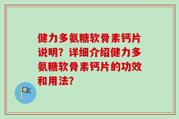 健力多氨糖软骨素钙片说明？详细介绍健力多氨糖软骨素钙片的功效和用法？