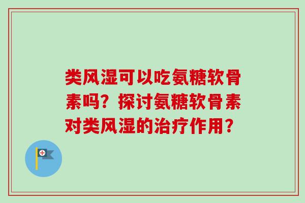 类可以吃氨糖软骨素吗？探讨氨糖软骨素对类的作用？