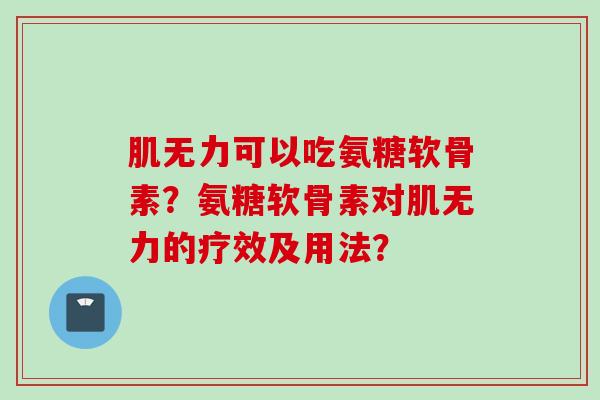 肌无力可以吃氨糖软骨素？氨糖软骨素对肌无力的疗效及用法？