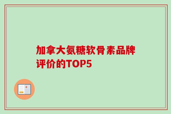 加拿大氨糖软骨素品牌评价的TOP5