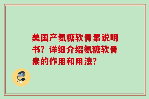 美国产氨糖软骨素说明书？详细介绍氨糖软骨素的作用和用法？