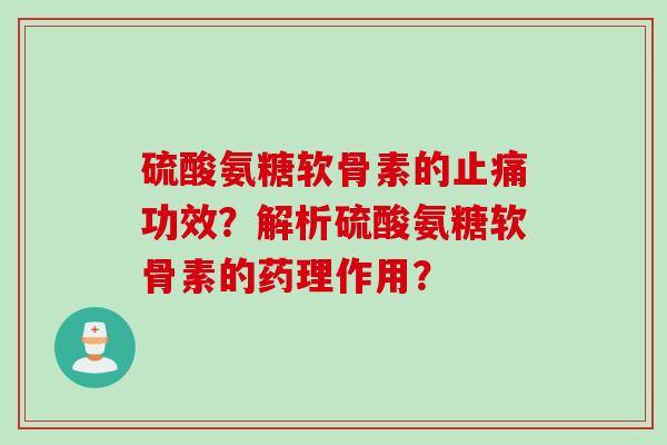 硫酸氨糖软骨素的功效？解析硫酸氨糖软骨素的药理作用？