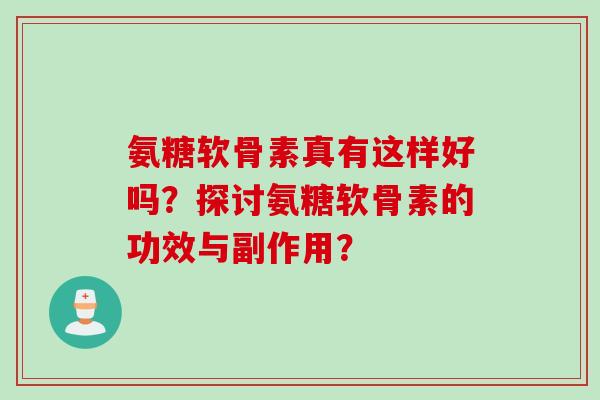 氨糖软骨素真有这样好吗？探讨氨糖软骨素的功效与副作用？