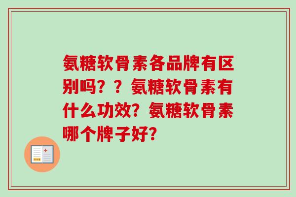 氨糖软骨素各品牌有区别吗？？氨糖软骨素有什么功效？氨糖软骨素哪个牌子好？