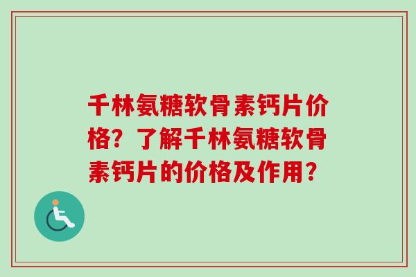 千林氨糖软骨素钙片价格?了解千林氨糖软骨素钙片的价格及作用? 千林氨糖软骨素钙片价格?了解千林氨糖软骨素钙片的价格及作用?