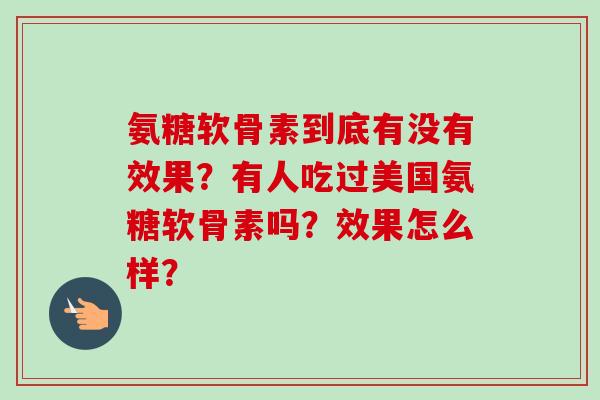 氨糖软骨素到底有没有效果？有人吃过美国氨糖软骨素吗？效果怎么样？