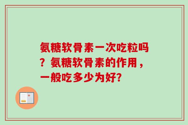氨糖软骨素一次吃粒吗？氨糖软骨素的作用，一般吃多少为好？