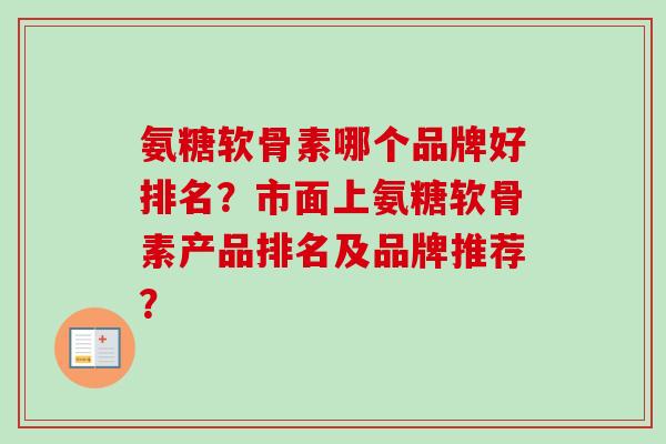氨糖软骨素哪个品牌好排名？市面上氨糖软骨素产品排名及品牌推荐？