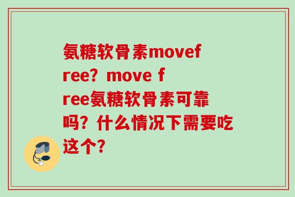 氨糖软骨素movefree?move free氨糖软骨素可靠吗?什么情况下需要吃这个? 氨糖软骨素movefree?move free氨糖软骨素可靠吗?什么情况下需要吃这个?