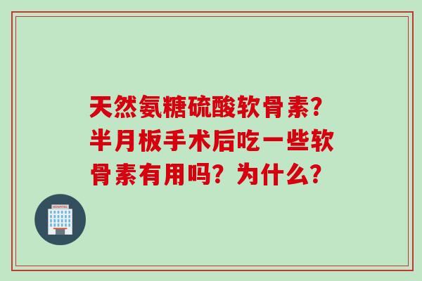 天然氨糖硫酸软骨素?手术后吃一些软骨素有用吗?为什么? 天然氨糖硫酸软骨素?手术后吃一些软骨素有用吗?为什么?