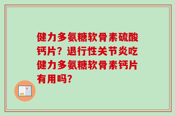 健力多氨糖软骨素硫酸钙片？吃健力多氨糖软骨素钙片有用吗？