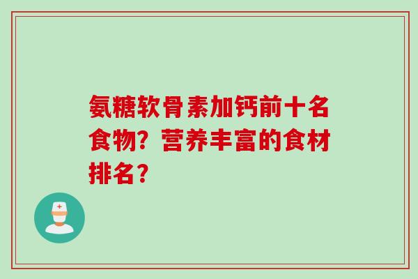 氨糖软骨素加钙前十名食物？营养丰富的食材排名？