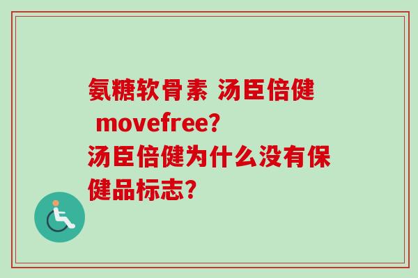 氨糖软骨素 汤臣倍健 movefree？汤臣倍健为什么没有保健品标志？
