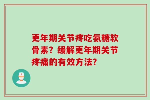 更年期关节疼吃氨糖软骨素？缓解更年期关节疼痛的有效方法？
