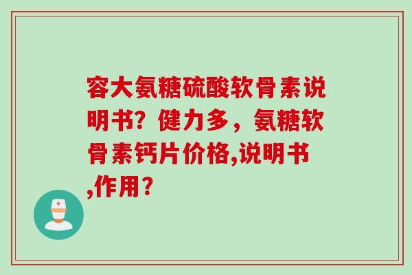 容大氨糖硫酸软骨素说明书？健力多，氨糖软骨素钙片价格,说明书,作用？