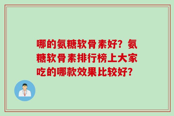 哪的氨糖软骨素好？氨糖软骨素排行榜上大家吃的哪款效果比较好？