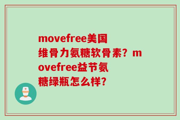movefree美国维骨力氨糖软骨素？movefree益节氨糖绿瓶怎么样？