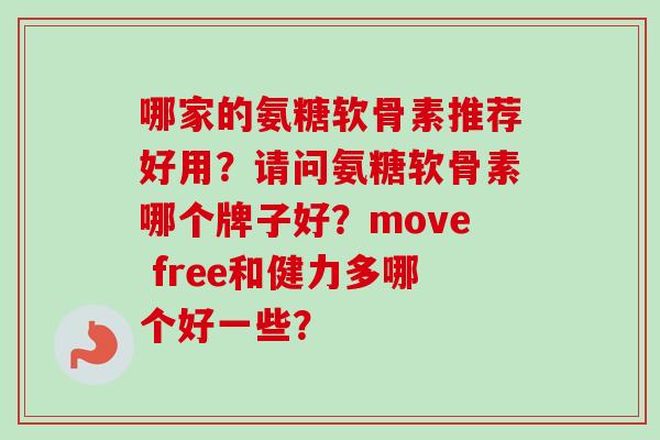 哪家的氨糖软骨素推荐好用？请问氨糖软骨素哪个牌子好？move free和健力多哪个好一些？