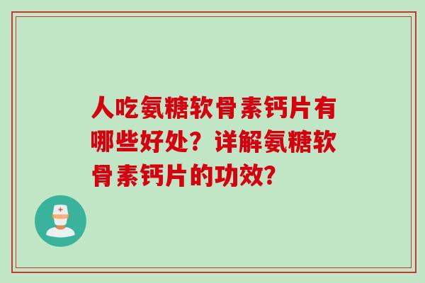 人吃氨糖软骨素钙片有哪些好处？详解氨糖软骨素钙片的功效？