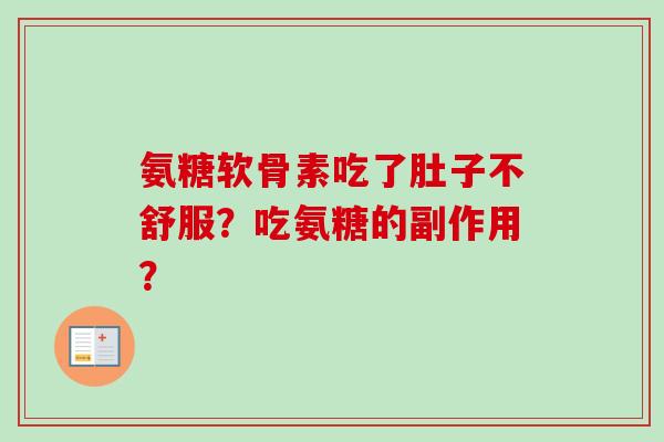 氨糖软骨素吃了肚子不舒服？吃氨糖的副作用？