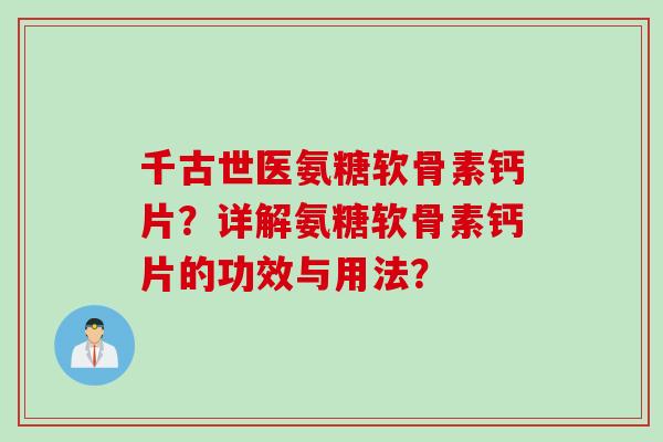 千古世医氨糖软骨素钙片?详解氨糖软骨素钙片的功效与用法? 千古世医氨糖软骨素钙片?详解氨糖软骨素钙片的功效与用法?