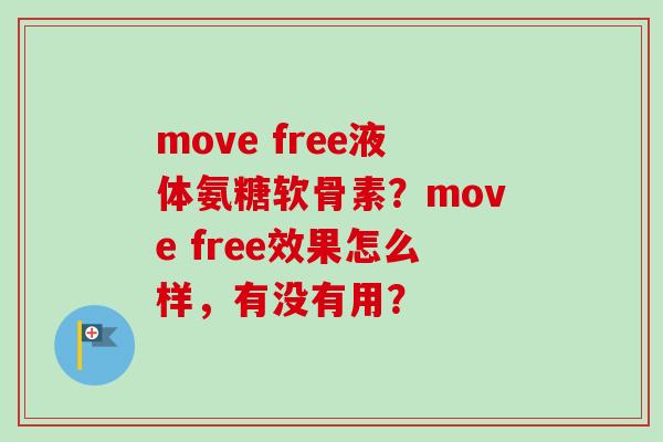 move free液体氨糖软骨素？move free效果怎么样，有没有用？