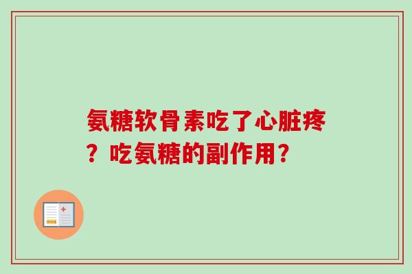 氨糖软骨素吃了心脏疼？吃氨糖的副作用？