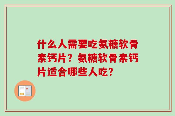 什么人需要吃氨糖软骨素钙片？氨糖软骨素钙片适合哪些人吃？