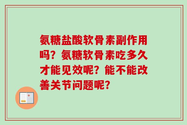 氨糖盐酸软骨素副作用吗？氨糖软骨素吃多久才能见效呢？能不能改善关节问题呢？