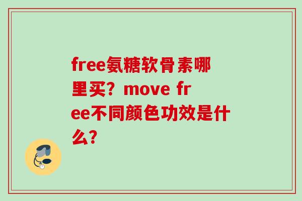 free氨糖软骨素哪里买？move free不同颜色功效是什么？