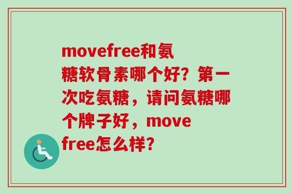 movefree和氨糖软骨素哪个好?第一次吃氨糖,请问氨糖哪个牌子好,move free怎么样? movefree和氨糖软骨素哪个好?第一次吃氨糖,请问氨糖哪个牌子好,move free怎么样?