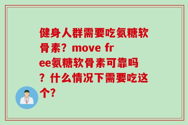 健身人群需要吃氨糖软骨素？move free氨糖软骨素可靠吗？什么情况下需要吃这个？