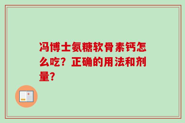 冯博士氨糖软骨素钙怎么吃？正确的用法和剂量？